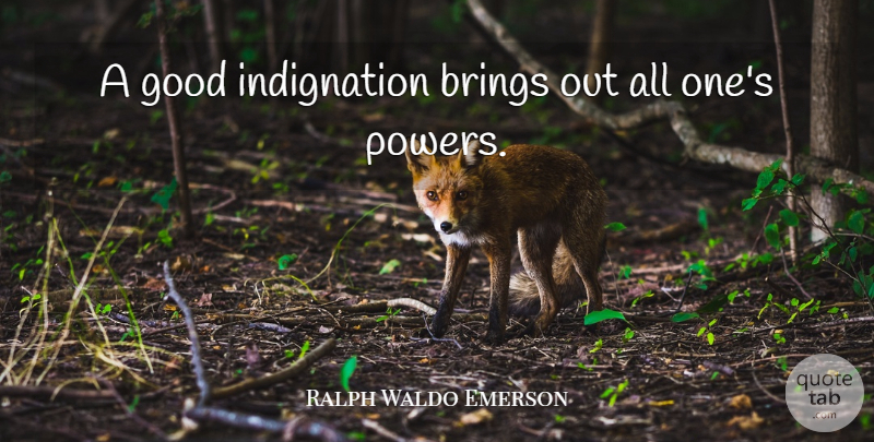 Ralph Waldo Emerson Quote About Hate, Anger, Power: A Good Indignation Brings Out...