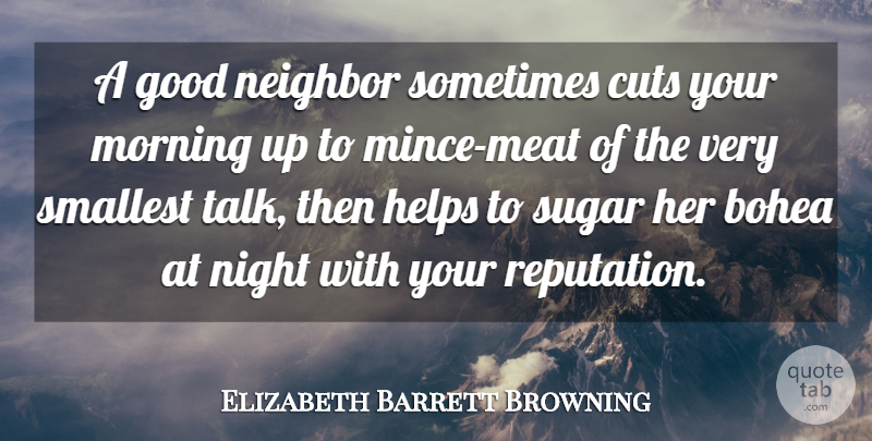 Elizabeth Barrett Browning Quote About Morning, Cutting, Night: A Good Neighbor Sometimes Cuts...