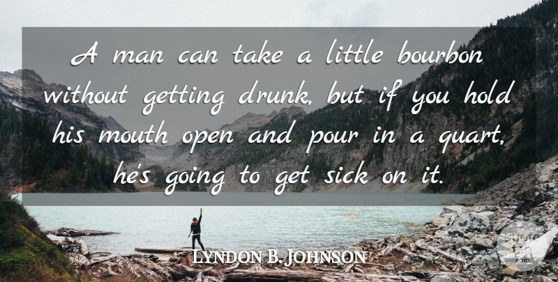 Lyndon B. Johnson Quote About Men, Sick, Drunk: A Man Can Take A...