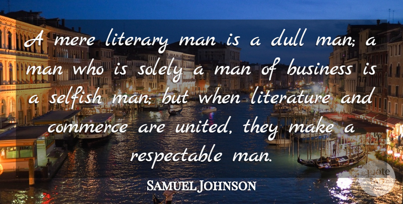Samuel Johnson Quote About Respect, Selfish, Men: A Mere Literary Man Is...
