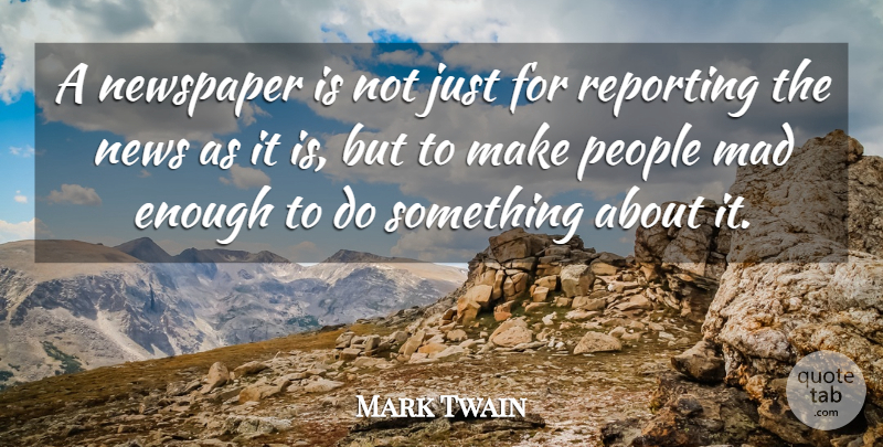 Mark Twain Quote About Mad, People, News: A Newspaper Is Not Just...