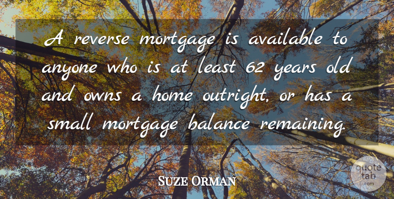 Suze Orman Quote About Anyone, Available, Home, Mortgage, Owns: A Reverse Mortgage Is Available...
