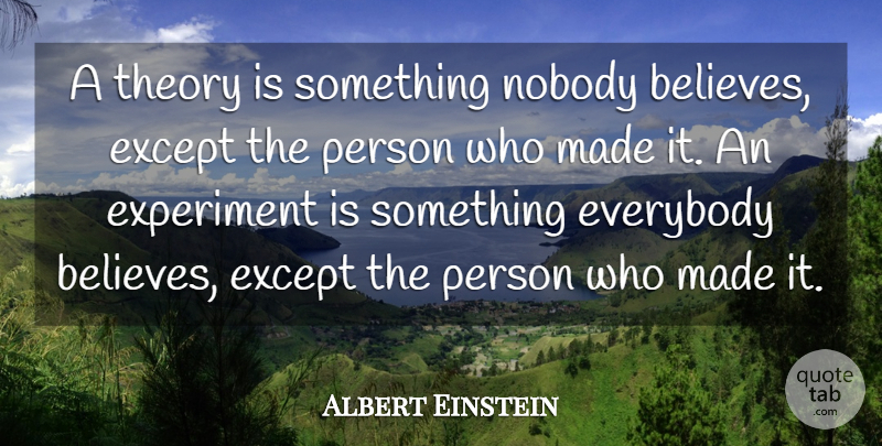Albert Einstein Quote About Believe, Science, Theory: A Theory Is Something Nobody...