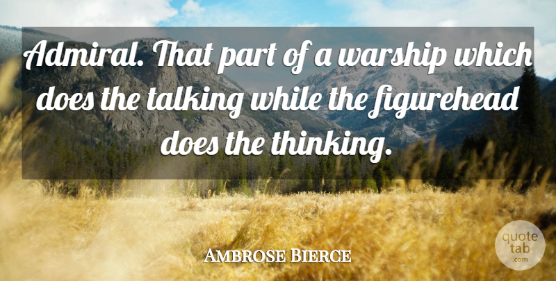 Ambrose Bierce Quote About Army, Thinking, Talking: Admiral That Part Of A...