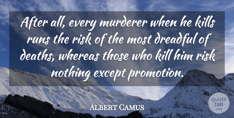 Albert Camus Quote About Death, Running, Risk: After All Every Murderer When...