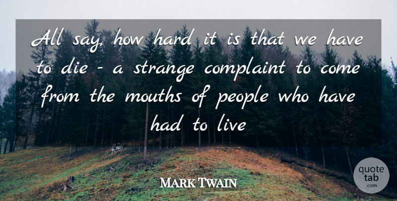 Mark Twain Quote About Complaint, Die, Hard, Mouths, People: All Say How Hard It...