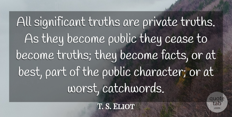 T. S. Eliot Quote About Truth, Character, Facts: All Significant Truths Are Private...