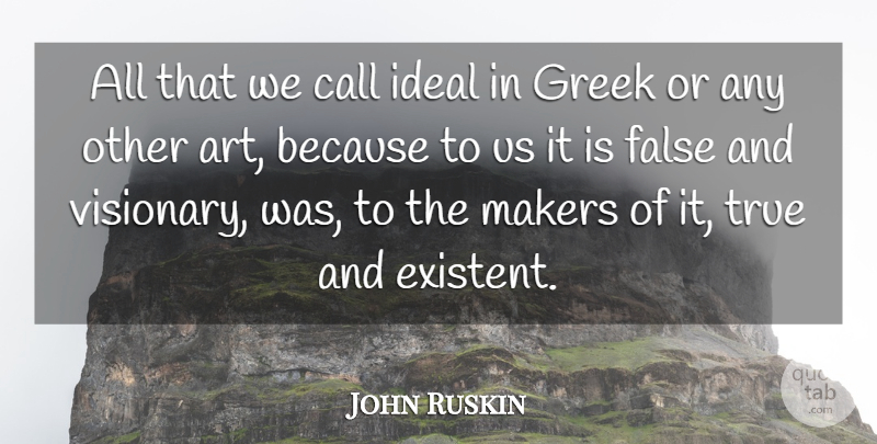 John Ruskin Quote About Art, Greek, Visionaries: All That We Call Ideal...