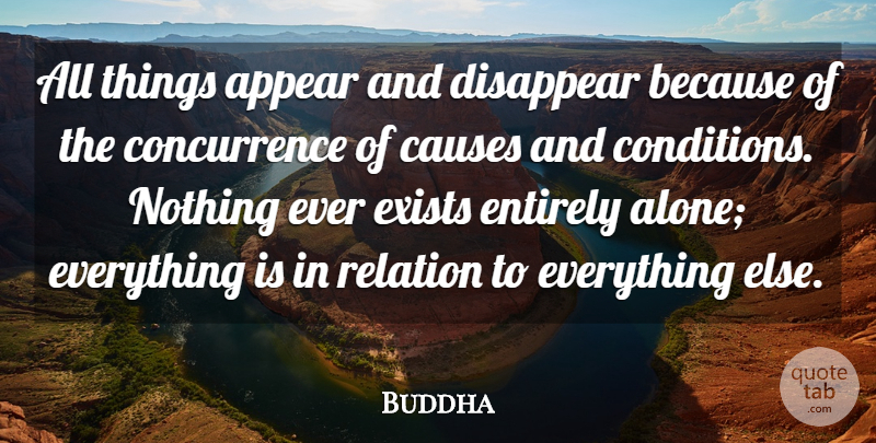 Buddha Quote About Appear, Causes, Disappear, Entirely, Exists: All Things Appear And Disappear...