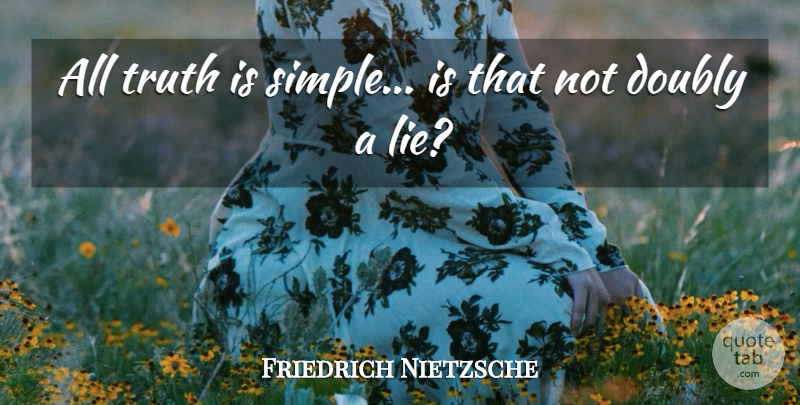 Friedrich Nietzsche Quote About Fake People, Truth, Lying: All Truth Is Simple Is...