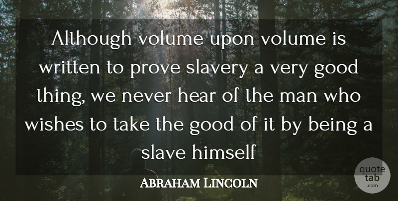 Abraham Lincoln Quote About Although, Good, Hear, Himself, Man: Although Volume Upon Volume Is...