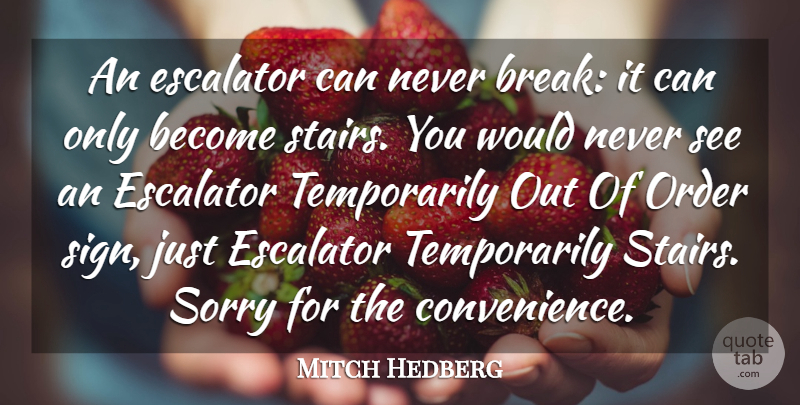 Mitch Hedberg Quote About Escalator, Order, Sorry: An Escalator Can Never Break...
