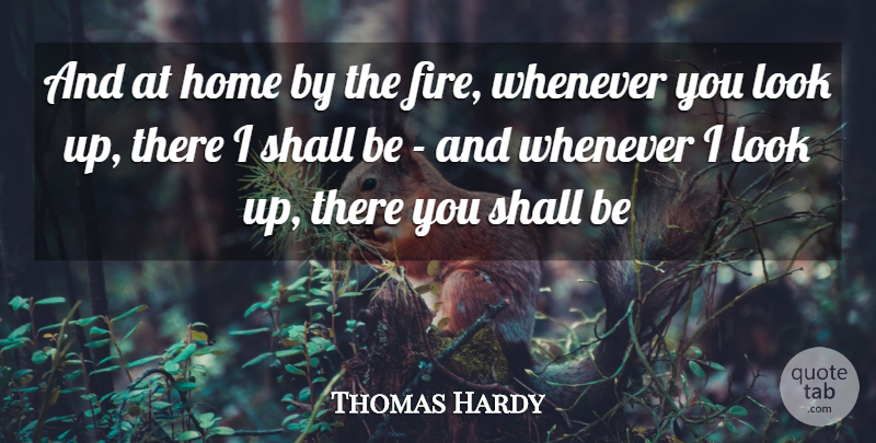 Thomas Hardy Quote About Fire, Home, Shall, Whenever: And At Home By The...