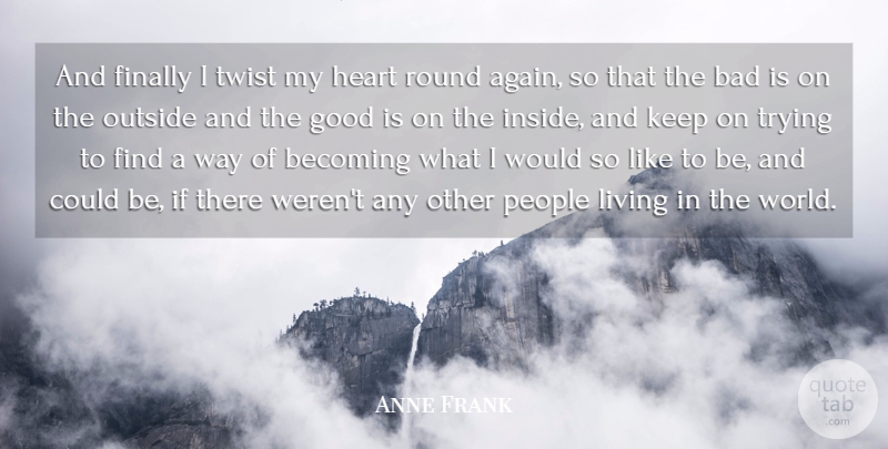 Anne Frank Quote About Heart, People, Trying: And Finally I Twist My...