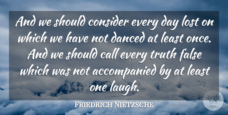Friedrich Nietzsche Quote About Happiness, Truth, Laughter: And We Should Consider Every...