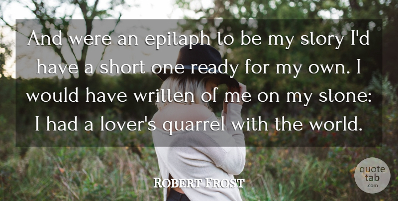 Robert Frost Quote About Love, Stories, World: And Were An Epitaph To...