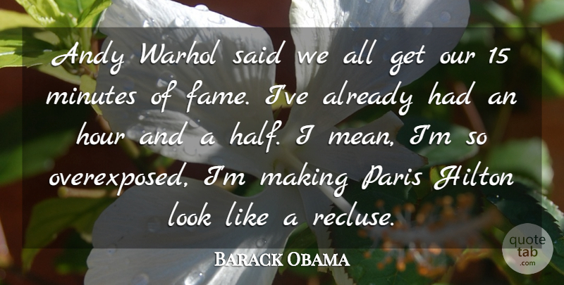 Barack Obama Quote About Andy, Fame, Hilton, Hour, Minutes: Andy Warhol Said We All...