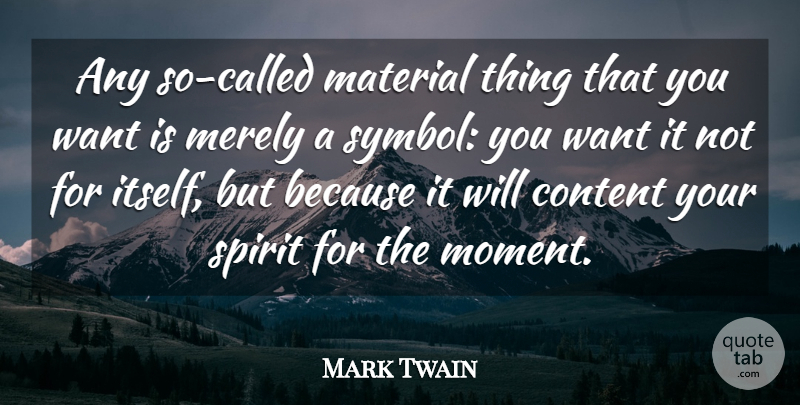 Mark Twain Quote About Content, Contentment, Material, Merely, Spirit: Any So Called Material Thing...