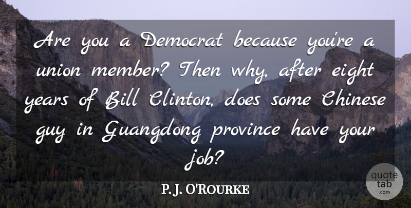 P. J. O'Rourke Quote About Bill, Chinese, Guy, Province, Union: Are You A Democrat Because...