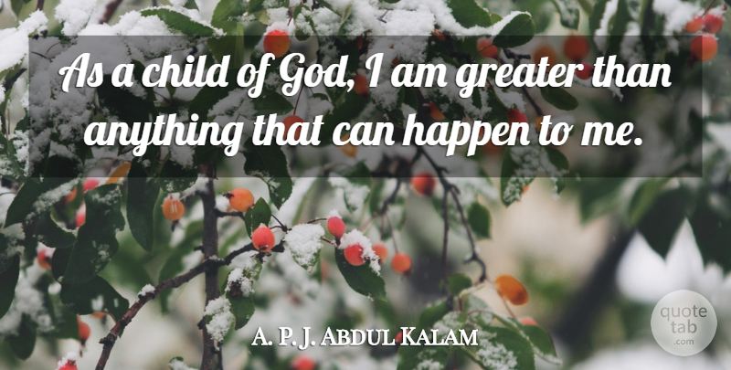 Abdul Kalam Quote About Children, Child Of God, Greater: As A Child Of God...