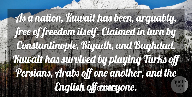 P. J. O'Rourke Quote About Arabs, Claimed, English, Freedom, Kuwait: As A Nation Kuwait Has...