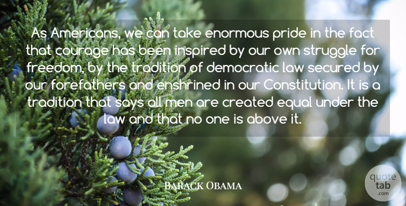 Barack Obama Quote About Above, Courage, Created, Democratic, Enormous: As Americans We Can Take...