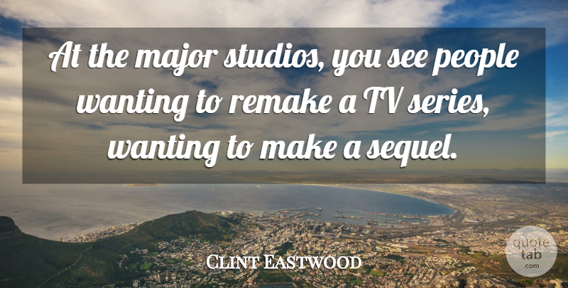 Clint Eastwood Quote About People, Remake: At The Major Studios You...