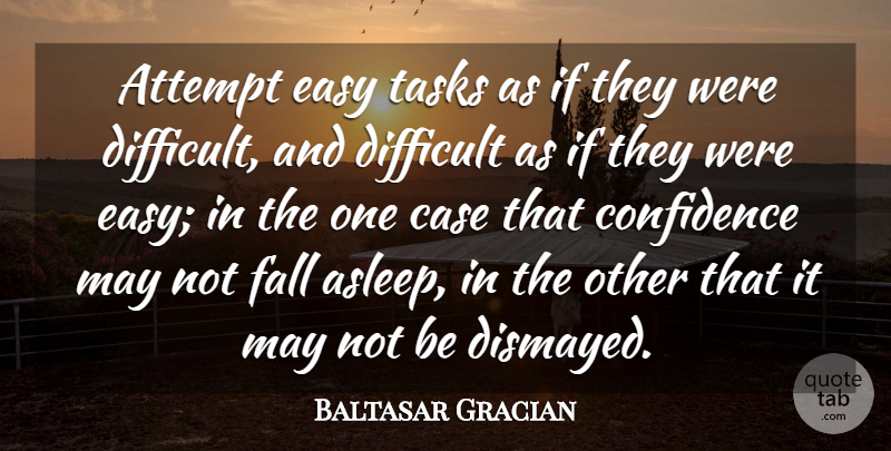 Baltasar Gracian Quote About Confidence, Fall, Achievement: Attempt Easy Tasks As If...