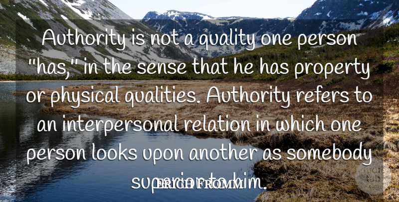 Erich Fromm Quote About Authority, Looks, Physical, Property, Quality: Authority Is Not A Quality...