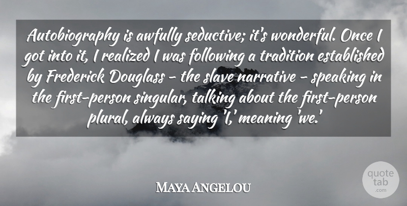 Maya Angelou Quote About Following, Narrative, Realized, Saying, Speaking: Autobiography Is Awfully Seductive Its...
