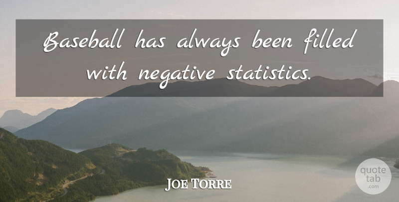 Joe Torre Quote About Baseball, Statistics, Negative: Baseball Has Always Been Filled...