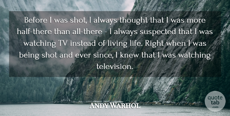 Andy Warhol Quote About War, Live Life, Television Watching: Before I Was Shot I...