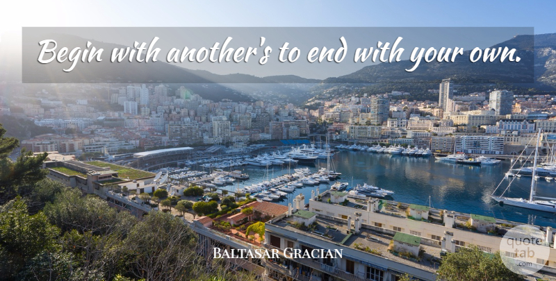 Baltasar Gracian Quote About Creativity, Originality, Ends: Begin With Anothers To End...