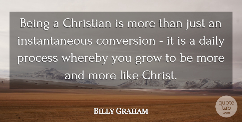 Billy Graham Quote About Christian, Process, Daily Motivation: Being A Christian Is More...