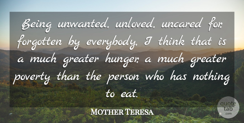 Mother Teresa Quote About Sad, Sympathy, Thinking: Being Unwanted Unloved Uncared For...