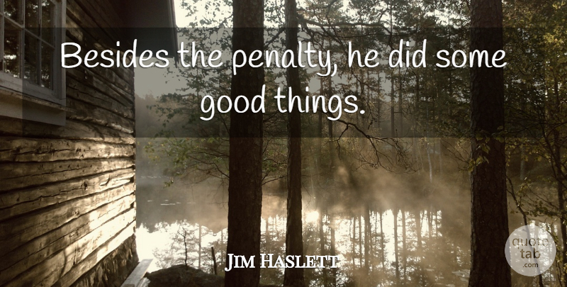 Jim Haslett Quote About Besides, Good: Besides The Penalty He Did...
