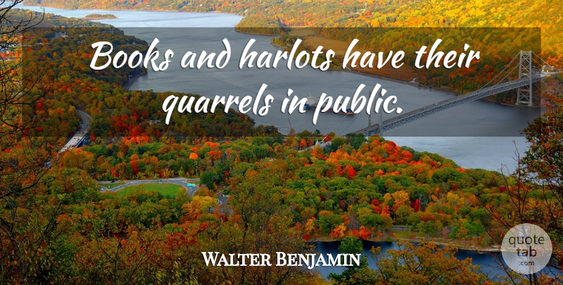 Walter Benjamin Quote About Book, Debate, Quarrels: Books And Harlots Have Their...