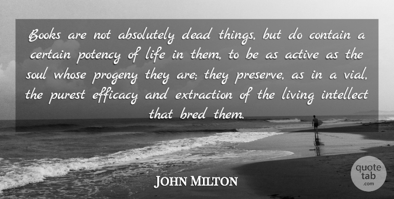 John Milton Quote About Absolutely, Active, Books, Bred, Certain: Books Are Not Absolutely Dead...
