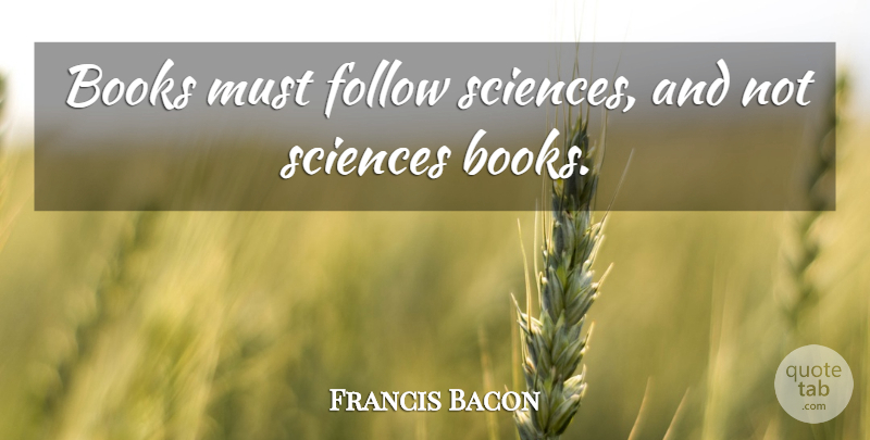 Francis Bacon Quote About Book, Evolution, Science Books: Books Must Follow Sciences And...