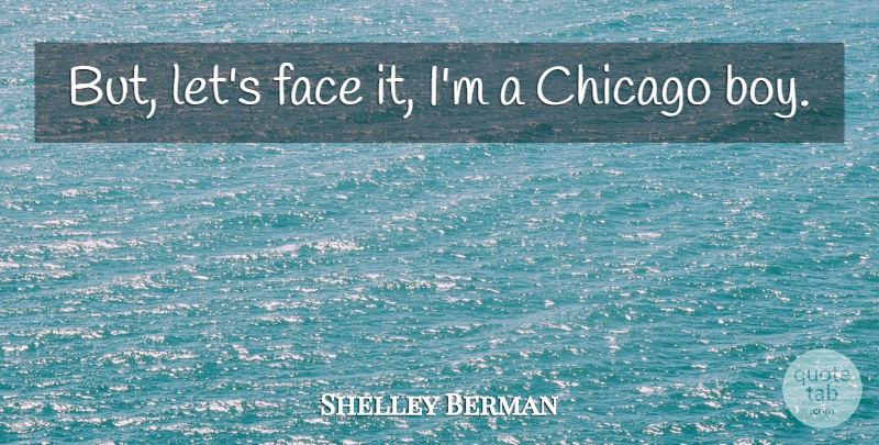 Shelley Berman Quote About American Comedian, Chicago, Face: But Lets Face It Im...