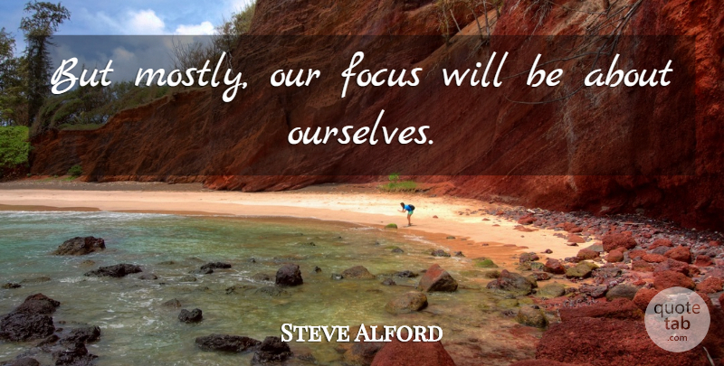 Steve Alford Quote About Focus: But Mostly Our Focus Will...