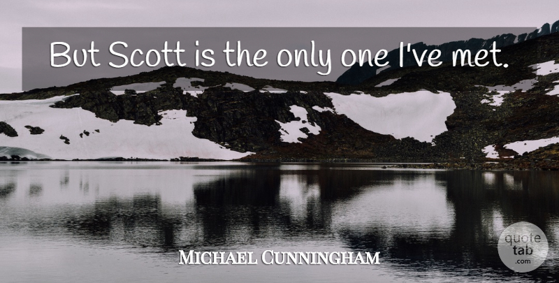 Michael Cunningham Quote About undefined: But Scott Is The Only...