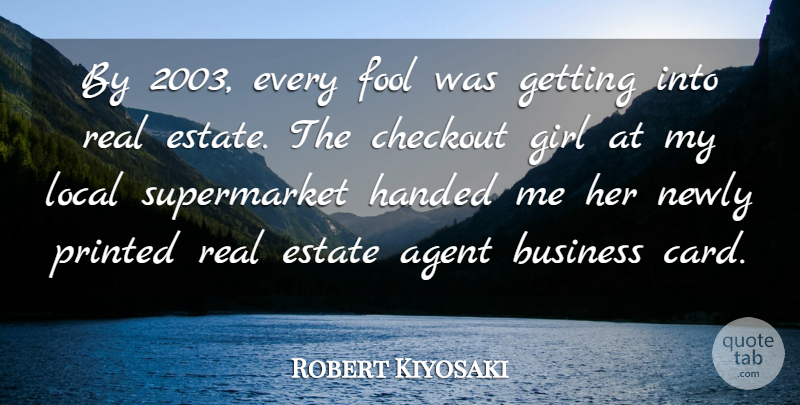 Robert Kiyosaki Quote About Girl, Real, Cards: By 2003 Every Fool Was...