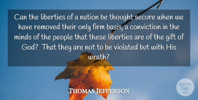 Thomas Jefferson Quote About Conviction, Firm, Gift, Liberties, Minds: Can The Liberties Of A...