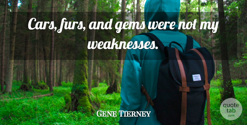 Gene Tierney Quote About Car, Weakness, Fur: Cars Furs And Gems Were...