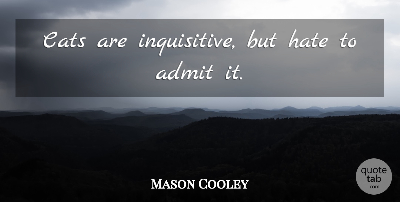 Mason Cooley Quote About Hate, Cat, Pet: Cats Are Inquisitive But Hate...