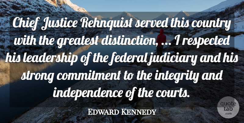 Edward Kennedy Quote About Chief, Commitment, Country, Federal, Greatest: Chief Justice Rehnquist Served This...