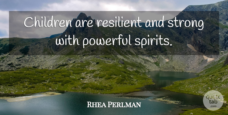 Rhea Perlman Quote About Strong, Powerful, Children: Children Are Resilient And Strong...