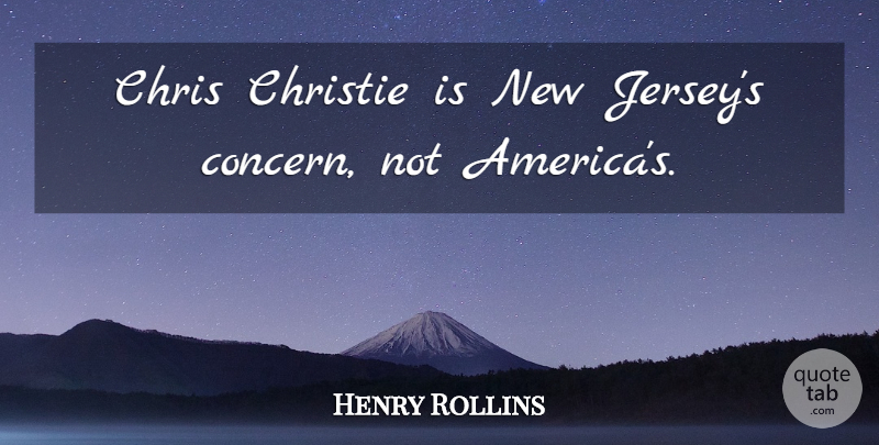 Henry Rollins Quote About America, Jersey, Concern: Chris Christie Is New Jerseys...