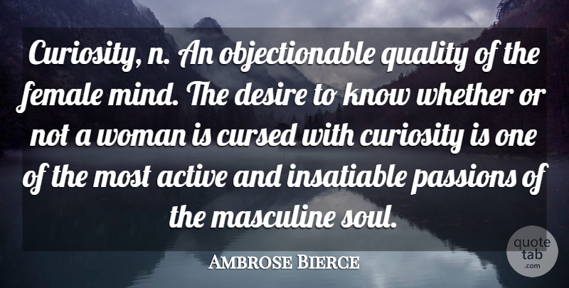 Ambrose Bierce Quote About Passion, Soul, Curiosity: Curiosity N An Objectionable Quality...